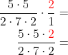 \begin{aligned} \dfrac{5\cdot 5}{2\cdot 7\cdot 2}\cdot \dfrac{{\color{Red} 2}}{1}=\\ \dfrac{5\cdot 5\cdot {\color{Red} 2}}{2\cdot 7\cdot 2}=\\ \end{aligned}